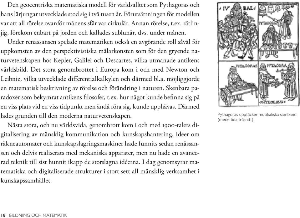 Under renässansen spelade matematiken också en avgörande roll såväl för uppkomsten av den perspektivistiska målarkonsten som för den gryende naturvetenskapen hos Kepler, Galilei och Descartes, vilka