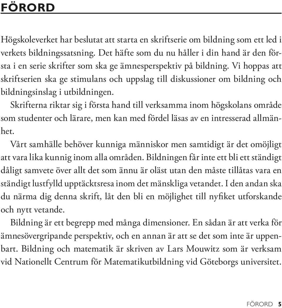 Vi hoppas att skriftserien ska ge stimulans och uppslag till diskussioner om bildning och bildningsinslag i utbildningen.