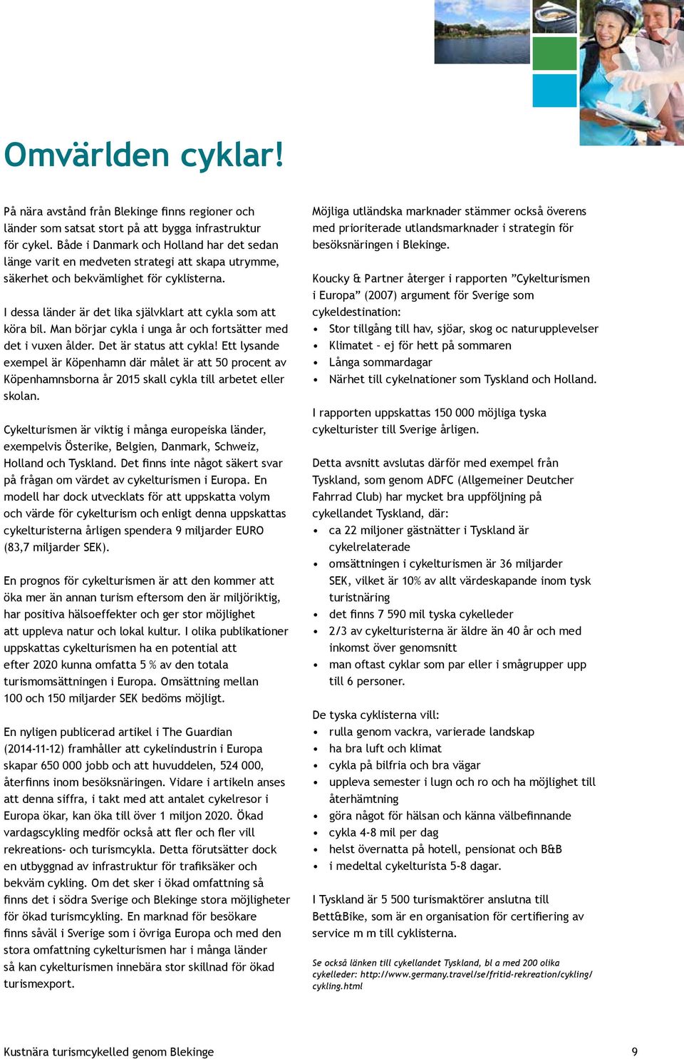 I dessa länder är det lika självklart att cykla som att köra bil. Man börjar cykla i unga år och fortsätter med det i vuxen ålder. Det är status att cykla!