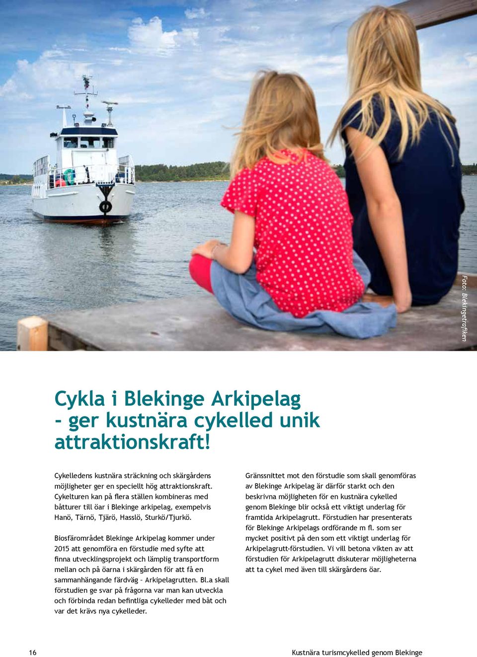 Biosfärområdet Blekinge Arkipelag kommer under 2015 att genomföra en förstudie med syfte att finna utvecklingsprojekt och lämplig transportform mellan och på öarna i skärgården för att få en