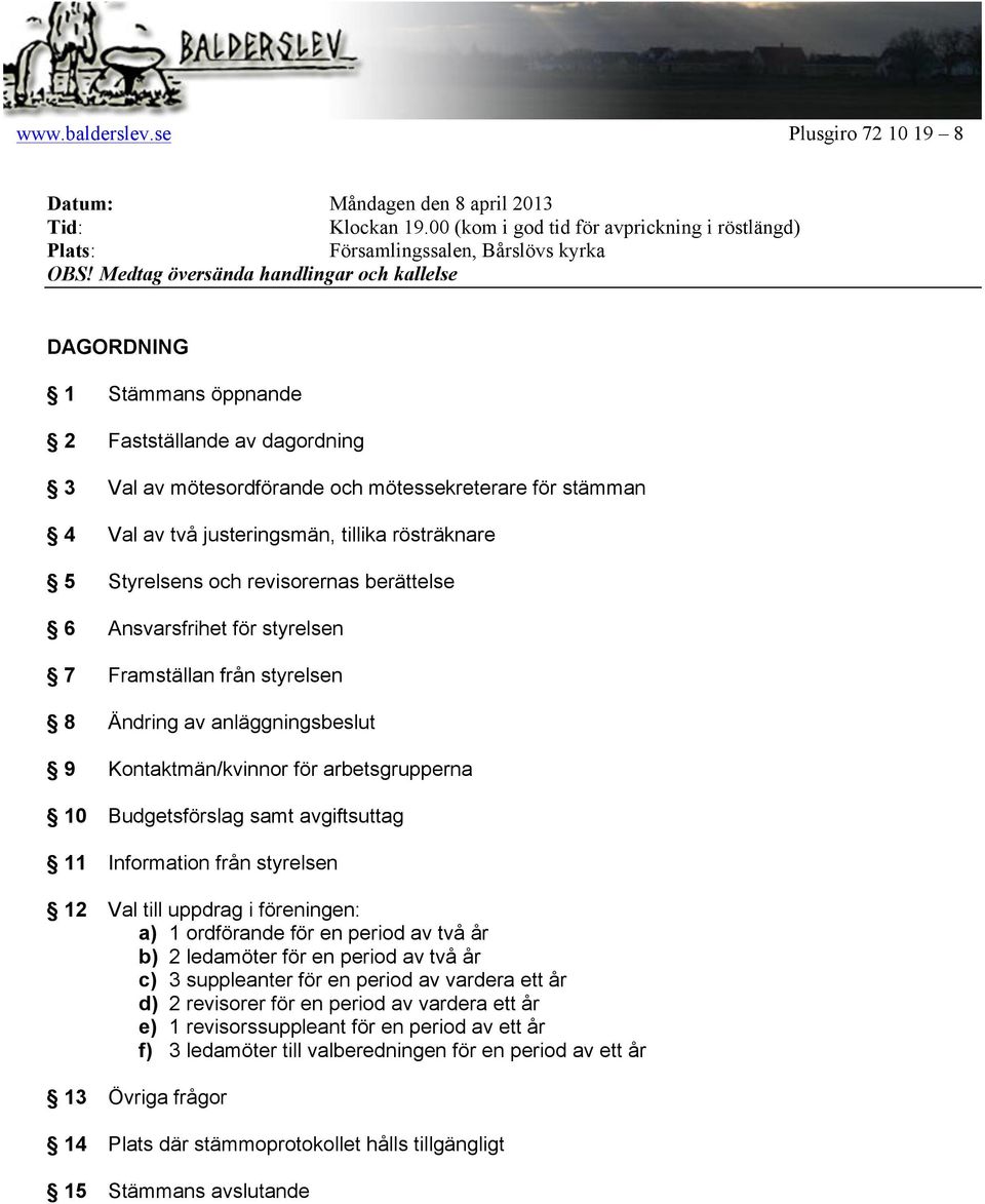 rösträknare 5 Styrelsens och revisorernas berättelse 6 Ansvarsfrihet för styrelsen 7 Framställan från styrelsen 8 Ändring av anläggningsbeslut 9 Kontaktmän/kvinnor för arbetsgrupperna 10