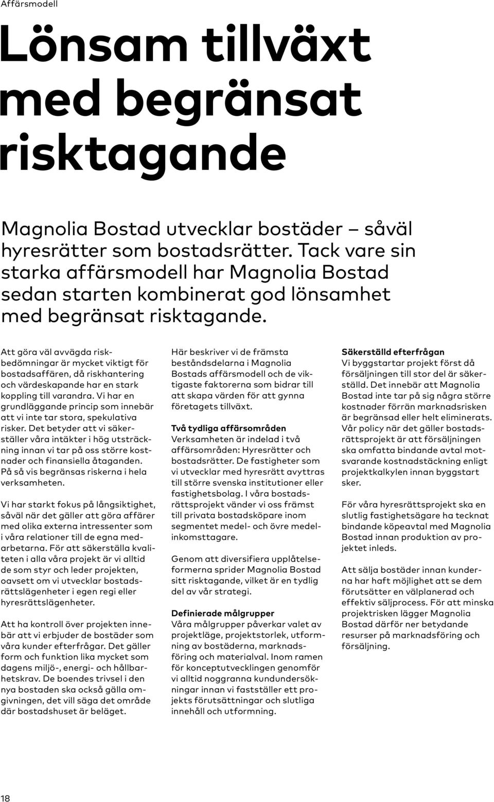 Att göra väl avvägda riskbedömningar är mycket viktigt för bostads affären, då riskhantering och värdeskapande har en stark koppling till varandra.