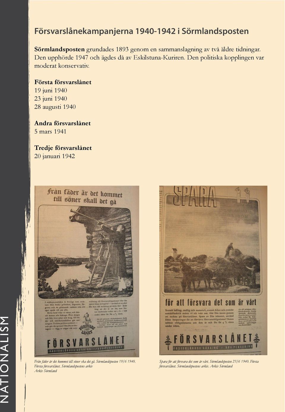 Första försvarslånet 19 juni 1940 23 juni 1940 28 augusti 1940 Andra försvarslånet 5 mars 1941 Tredje försvarslånet 20 januari 1942 Från fäder är det kommet