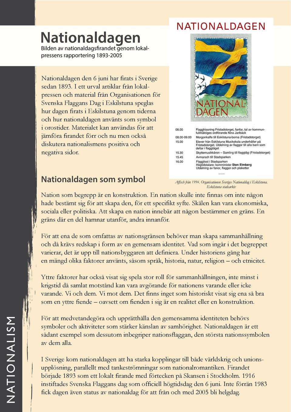 symbol i orostider. Materialet kan användas för att jämföra firandet förr och nu men också diskutera nationalismens positiva och negativa sidor. Nationaldagen som symbol Affisch från 1994.