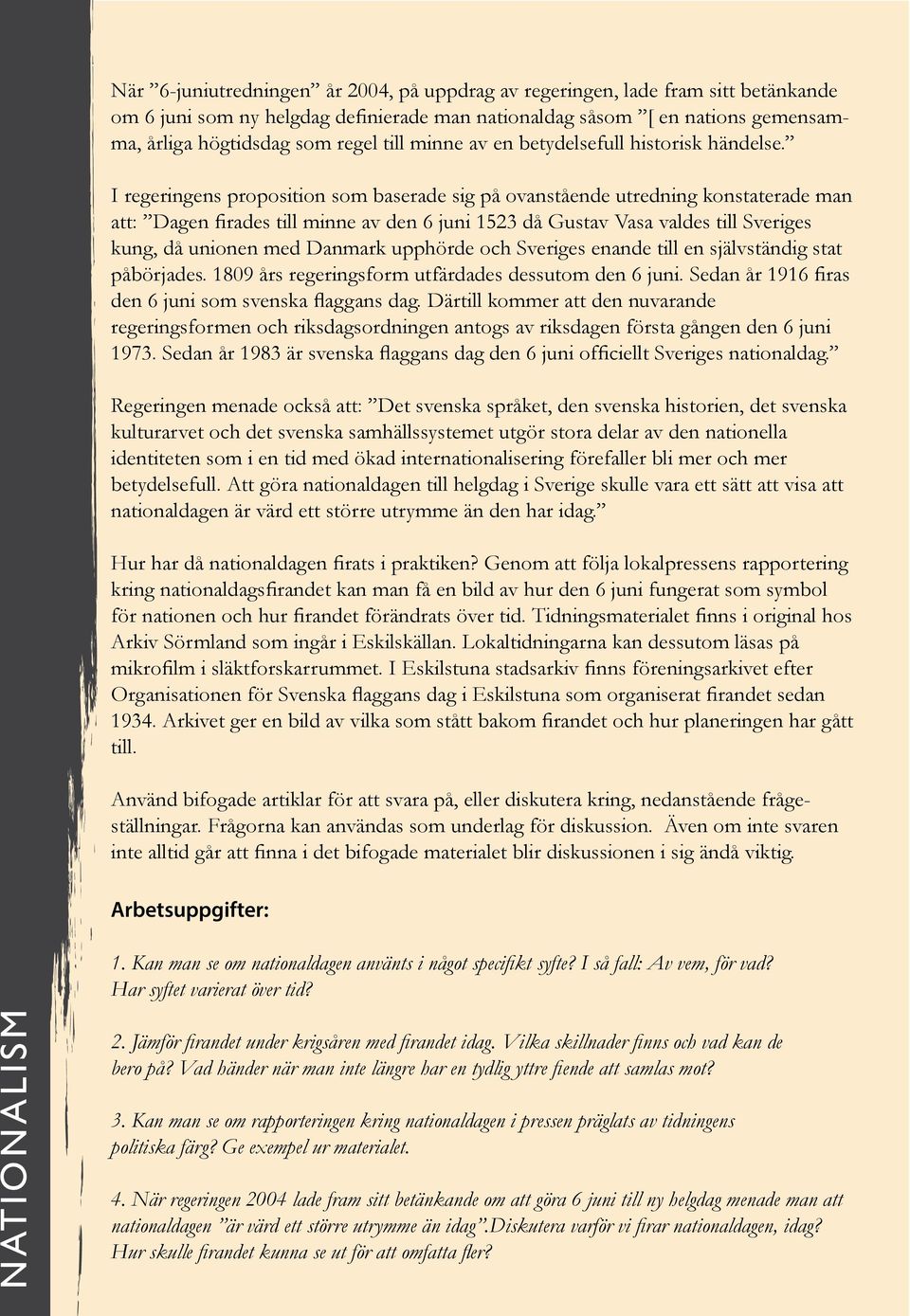 I regeringens proposition som baserade sig på ovanstående utredning konstaterade man att: Dagen firades till minne av den 6 juni 1523 då Gustav Vasa valdes till Sveriges kung, då unionen med Danmark