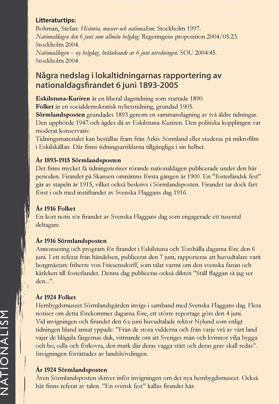 Några nedslag i lokaltidningarnas rapportering av nationaldagsfirandet 6 juni 1893-2005 Eskilstuna-Kuriren är en liberal dagstidning som startade 1890.