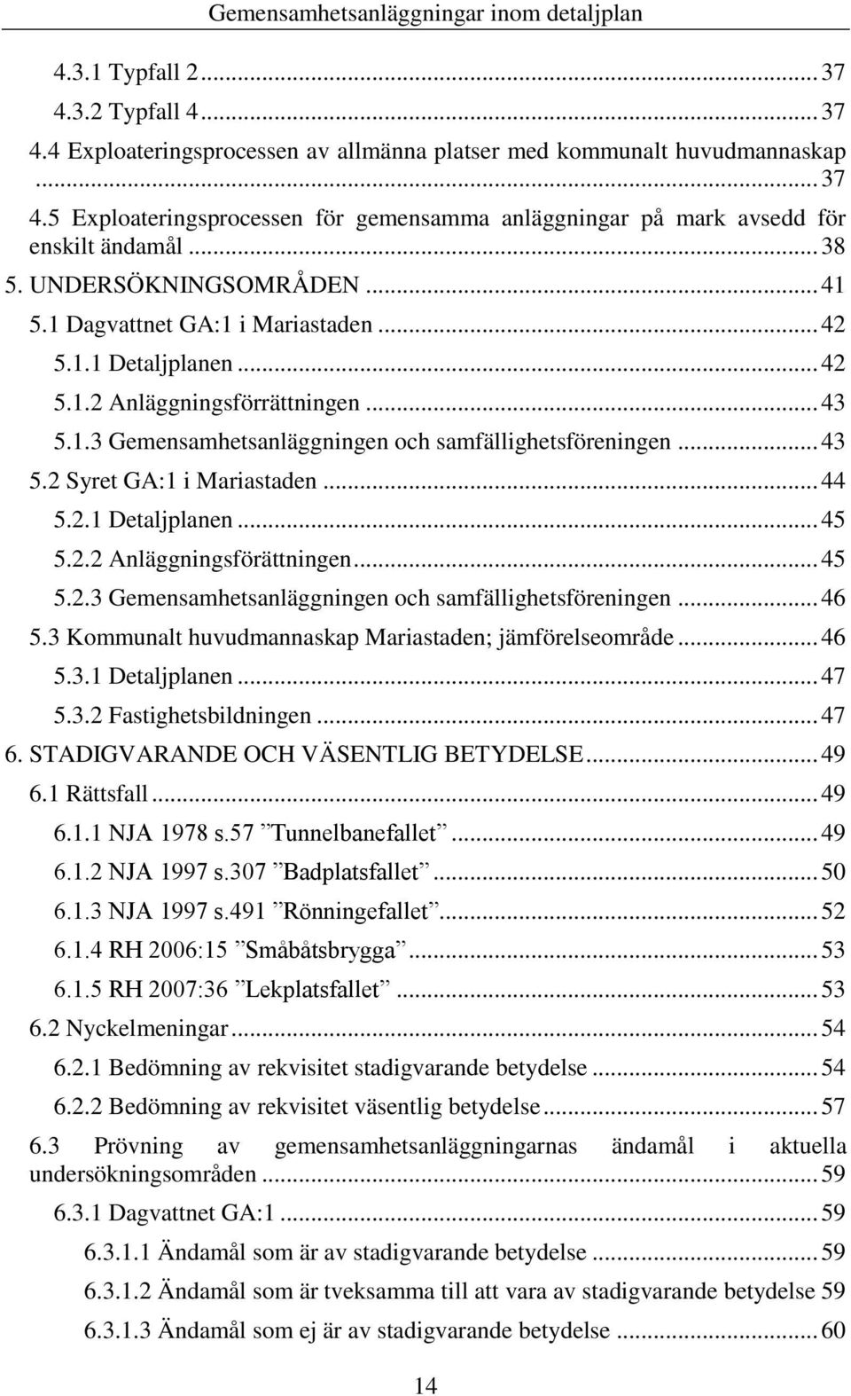 .. 43 5.2 Syret GA:1 i Mariastaden... 44 5.2.1 Detaljplanen... 45 5.2.2 Anläggningsförättningen... 45 5.2.3 Gemensamhetsanläggningen och samfällighetsföreningen... 46 5.