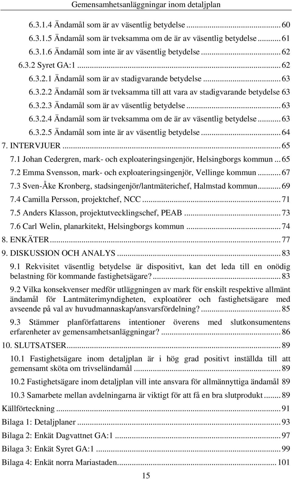 .. 63 6.3.2.5 Ändamål som inte är av väsentlig betydelse... 64 7. INTERVJUER... 65 7.1 Johan Cedergren, mark- och exploateringsingenjör, Helsingborgs kommun... 65 7.2 Emma Svensson, mark- och exploateringsingenjör, Vellinge kommun.