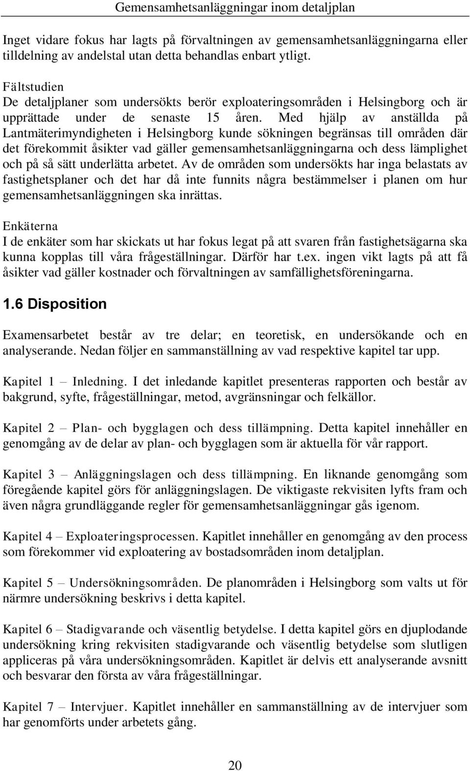 Med hjälp av anställda på Lantmäterimyndigheten i Helsingborg kunde sökningen begränsas till områden där det förekommit åsikter vad gäller gemensamhetsanläggningarna och dess lämplighet och på så