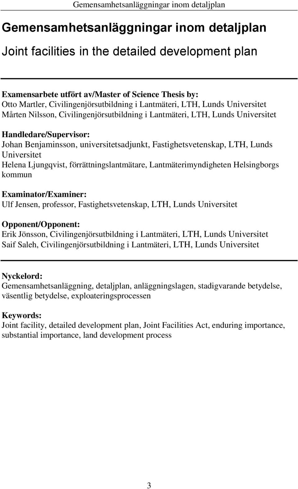 Universitet Helena Ljungqvist, förrättningslantmätare, Lantmäterimyndigheten Helsingborgs kommun Examinator/Examiner: Ulf Jensen, professor, Fastighetsvetenskap, LTH, Lunds Universitet