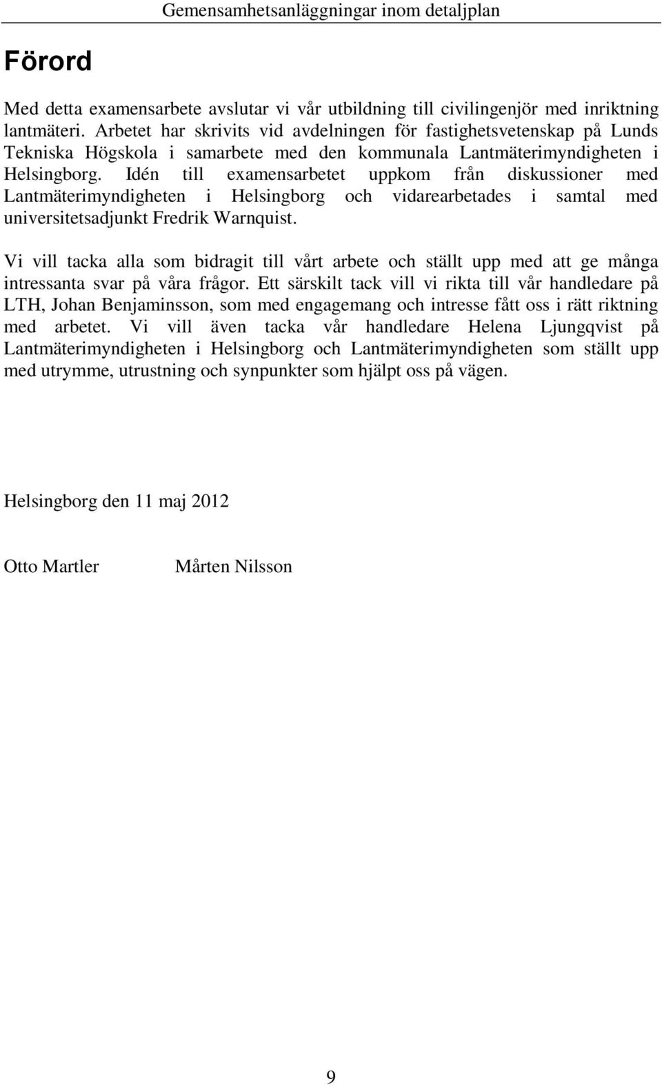 Idén till examensarbetet uppkom från diskussioner med Lantmäterimyndigheten i Helsingborg och vidarearbetades i samtal med universitetsadjunkt Fredrik Warnquist.