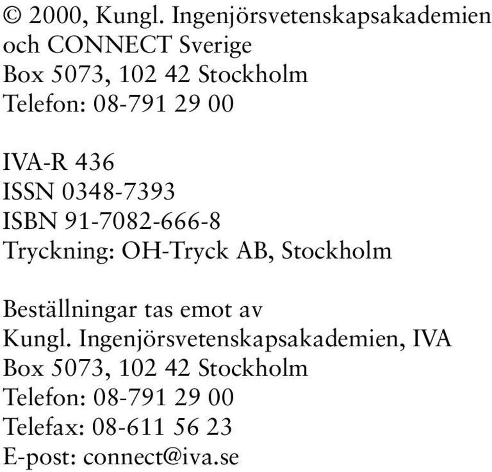 08-791 29 00 IVA-R 436 ISSN 0348-7393 ISBN 91-7082-666-8 Tryckning: OH-Tryck AB,