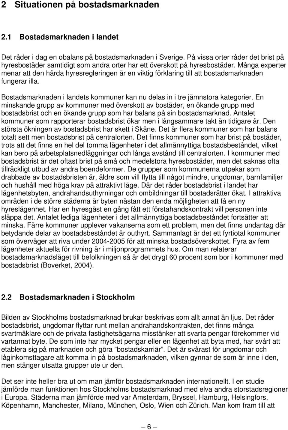 Många experter menar att den hårda hyresregleringen är en viktig förklaring till att bostadsmarknaden fungerar illa. Bostadsmarknaden i landets kommuner kan nu delas in i tre jämnstora kategorier.