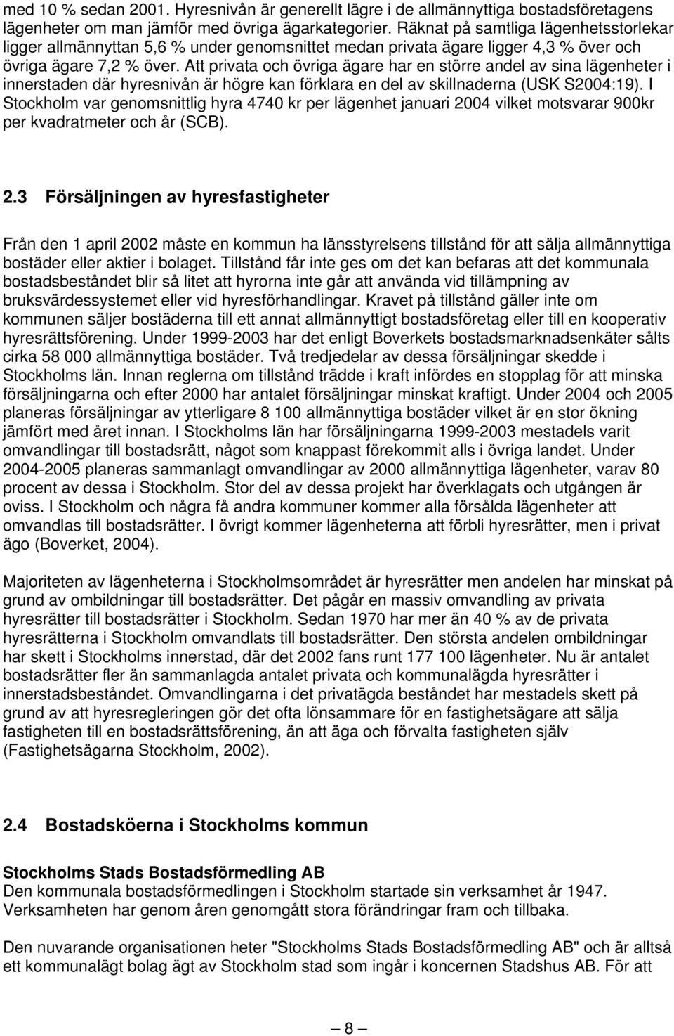 Att privata och övriga ägare har en större andel av sina lägenheter i innerstaden där hyresnivån är högre kan förklara en del av skillnaderna (USK S2004:19).