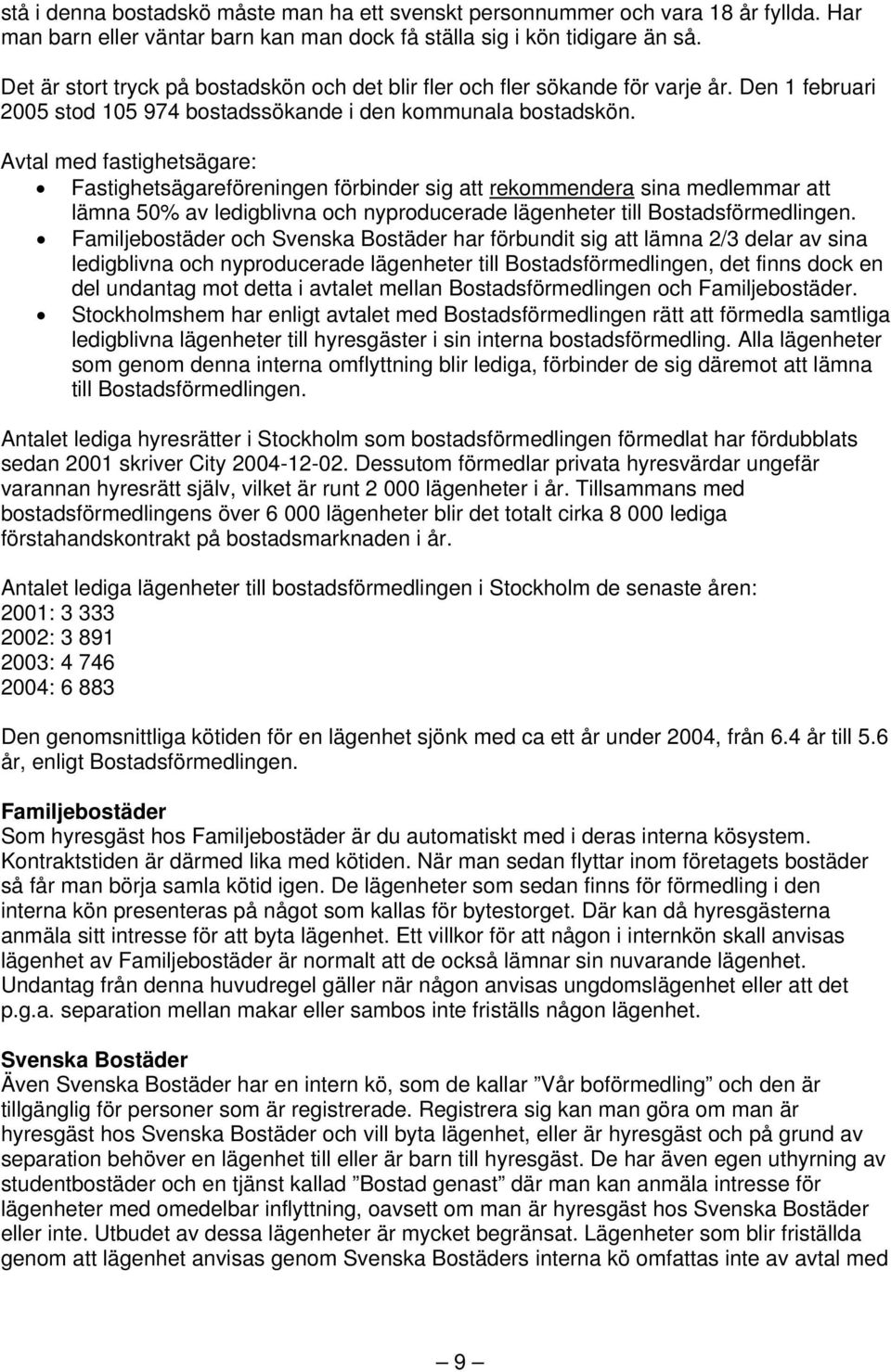 Avtal med fastighetsägare: Fastighetsägareföreningen förbinder sig att rekommendera sina medlemmar att lämna 50% av ledigblivna och nyproducerade lägenheter till Bostadsförmedlingen.