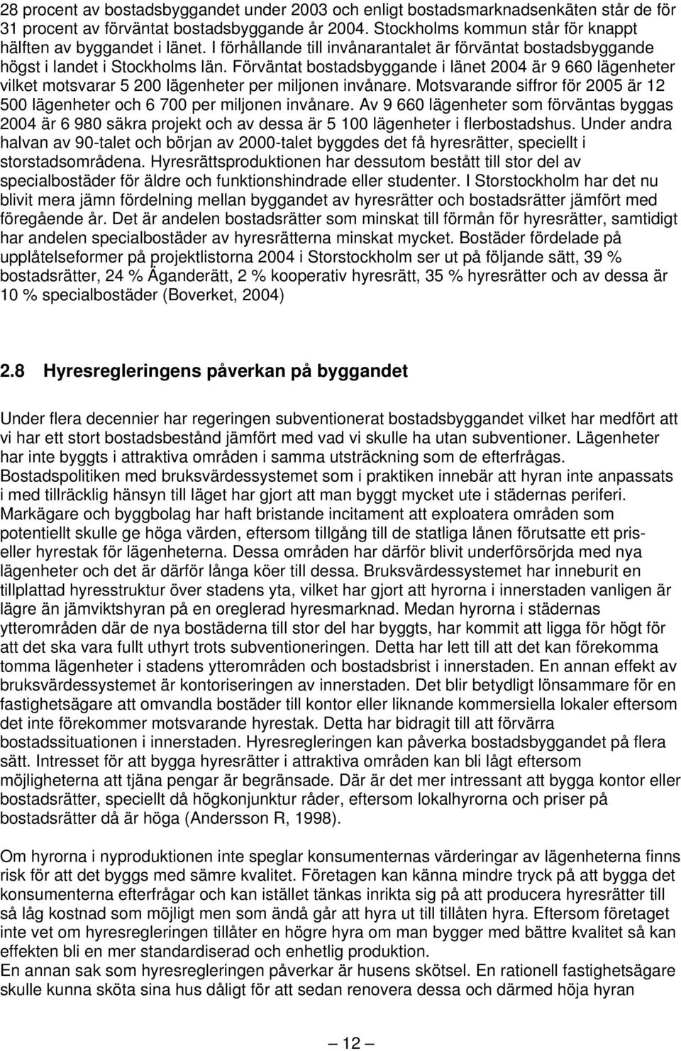 Förväntat bostadsbyggande i länet 2004 är 9 660 lägenheter vilket motsvarar 5 200 lägenheter per miljonen invånare. Motsvarande siffror för 2005 är 12 500 lägenheter och 6 700 per miljonen invånare.