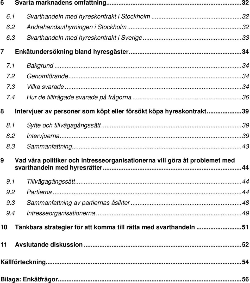 ..36 8 Intervjuer av personer som köpt eller försökt köpa hyreskontrakt...39 8.1 Syfte och tillvägagångssätt...39 8.2 Intervjuerna...39 8.3 Sammanfattning.