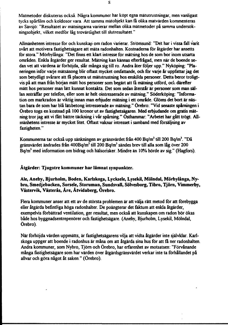 slutresultatet " Allmänhetens intresse för och kunskap om radon varierar. Strömsund: "Det har i vissa fall varit svårt att motivera fastighetsägare att mäta radonhalten.