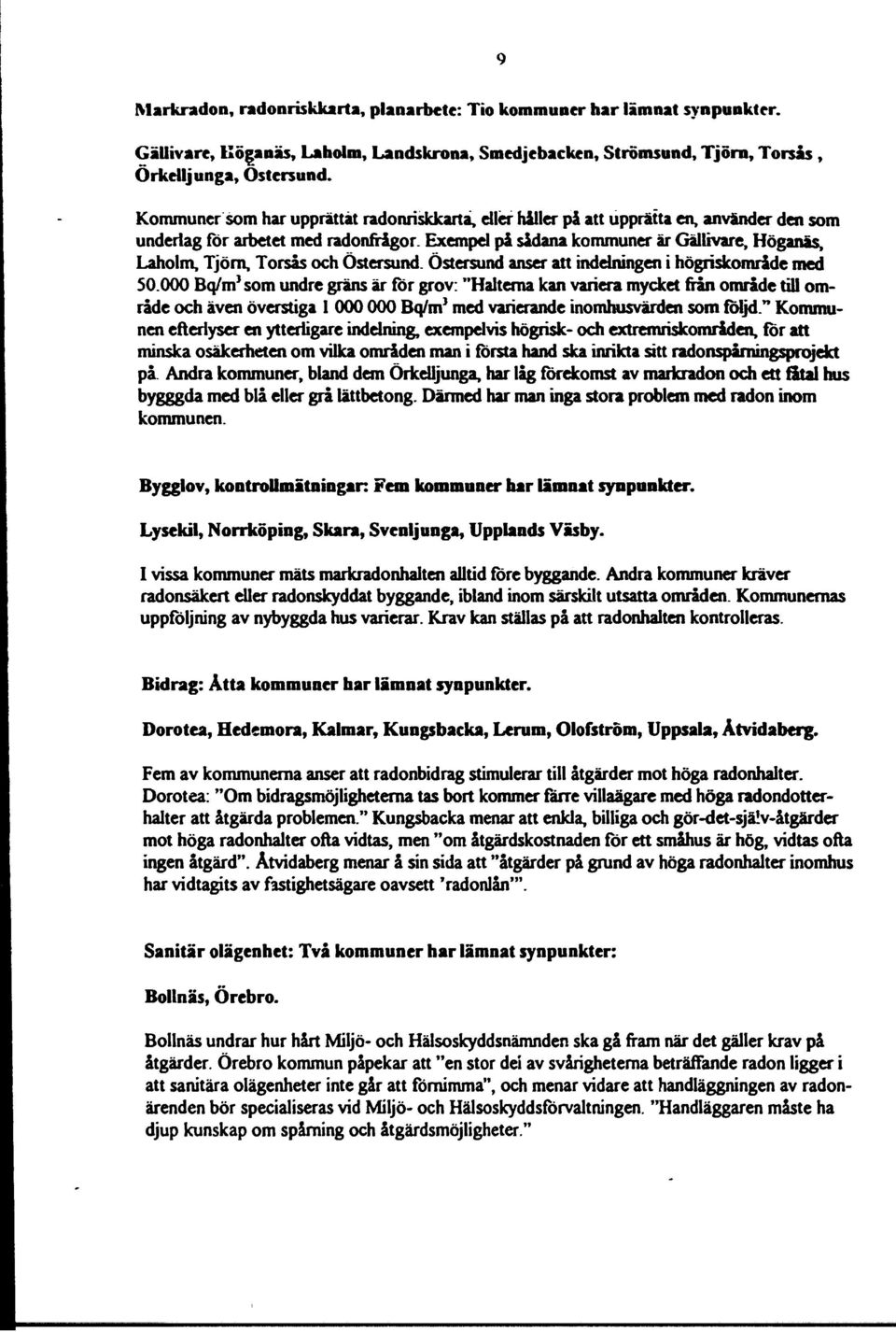 Exempel på sådana kommuner är Gällivare, Höganas, Laholm, Tjörn, Torsås och Östersund. Östersund anser att indelningen i högriskområde med 50.