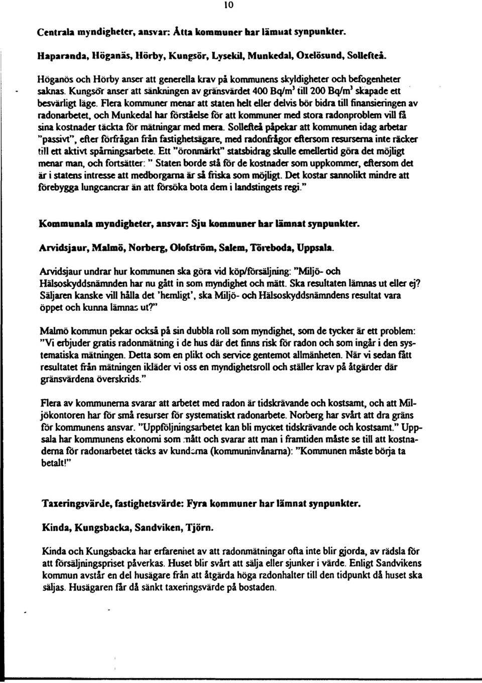 Flera kommuner menar att staten hdt dier ddvis bör bidra till finansieringen av radonarbetet, och Munkedal har förstådse för att kommuner med storaradonproblemvill fa sina kostnader täckta för