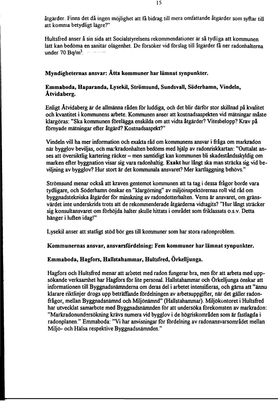 De försöker vid förslag till åtgärder fa ner radonhalterna under 70 Bq/m 3. 15 Myndigheternas ansvar: Åtta kommuner har lämnat synpunkter.