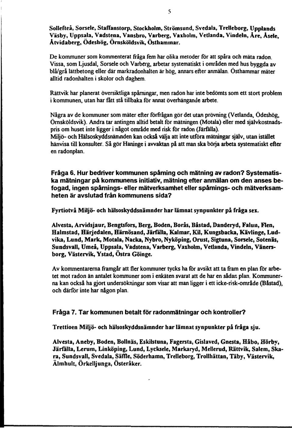 Vissa, som Ljusdal, Sorsele och Varberg, arbetar systematiskt i områden med hus byggda av blå/grå lättbetong eller där markradonhalten är hög, annars etter anmälan.