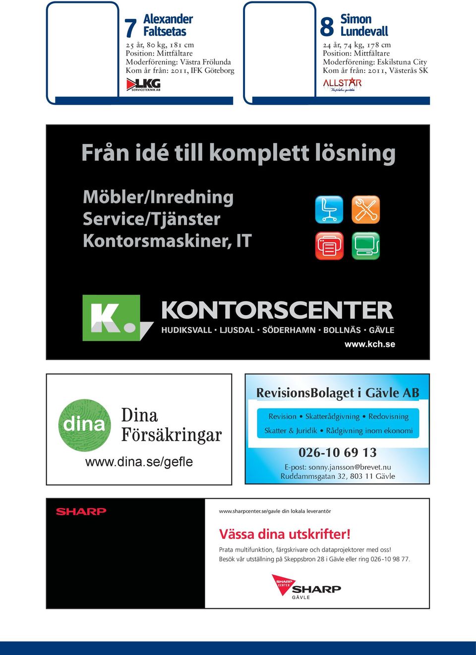 se RevisionsBolaget i Gävle AB Revision Skatterådgivning Redovisning Skatter & Juridik Rådgivning inom ekonomi www.dina.se/gefl e 026-10 69 13 E-post: sonny.