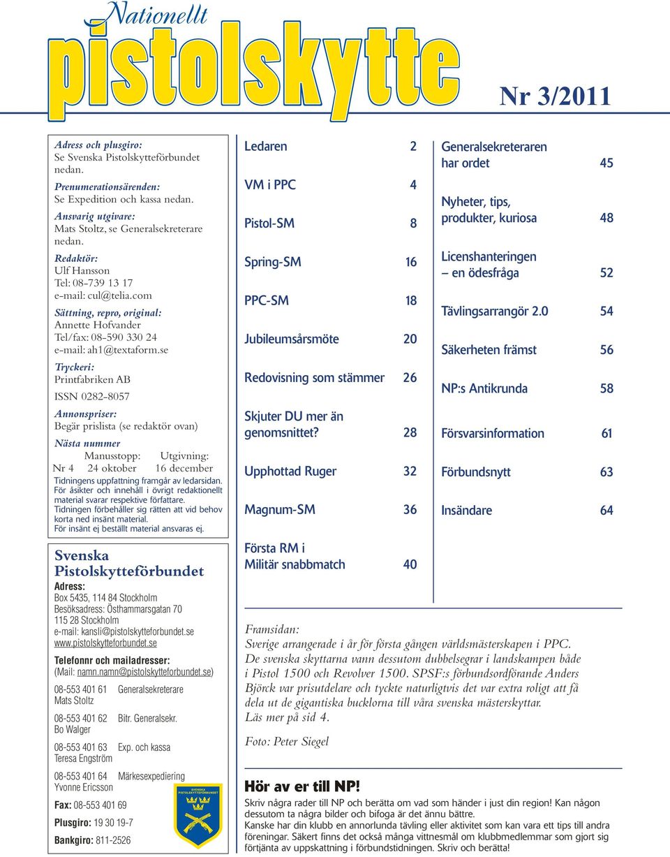 se Tryckeri: Printfabriken AB ISSN 0282-8057 Annonspriser: Begär prislista (se redaktör ovan) Nästa nummer Manusstopp: Utgivning: Nr 4 24 oktober 16 december Tidningens uppfattning framgår av le dar