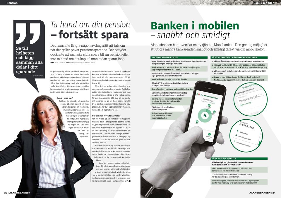 TEXT: JESSICA FRIBERG FOTO: VIKTOR FREMLING OCH STOCK PHOTO En genomsnittlig allmän pension i Sverige var 2014 cirka 11 900 kronor per månad.