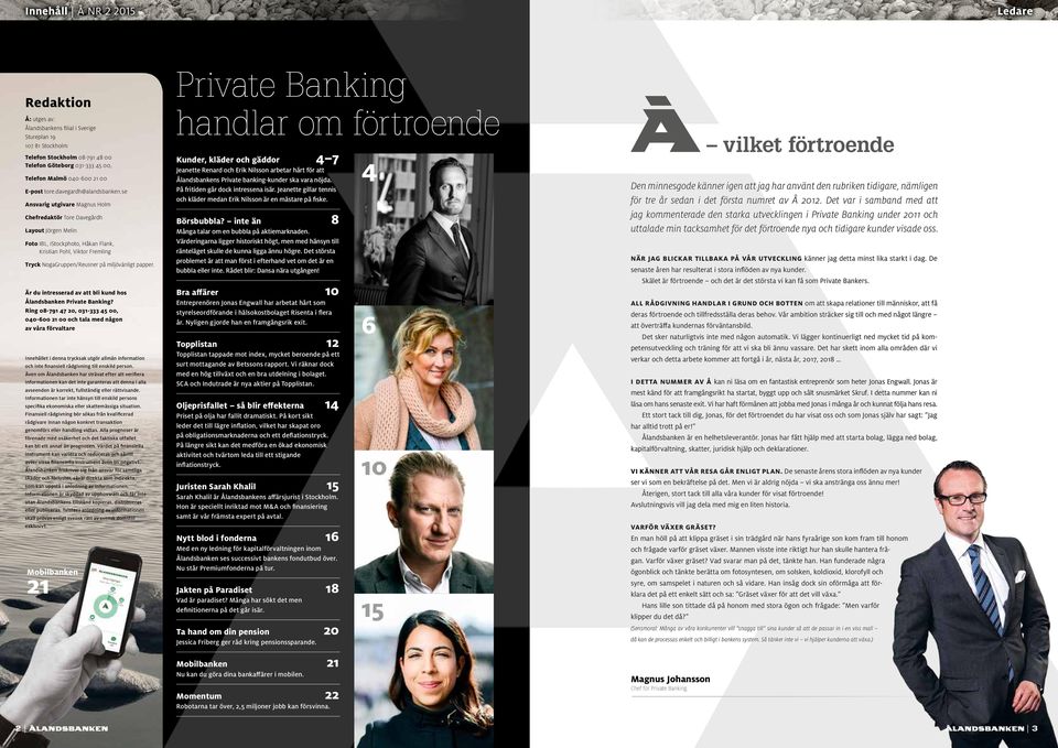 se Ansvarig utgivare Magnus Holm Chefredaktör Tore Davegårdh Layout Jörgen Melin Foto IBL, istockphoto, Håkan Flank, Kristian Pohl, Viktor Fremling Tryck NogaGruppen/Reusner på miljövänligt papper.