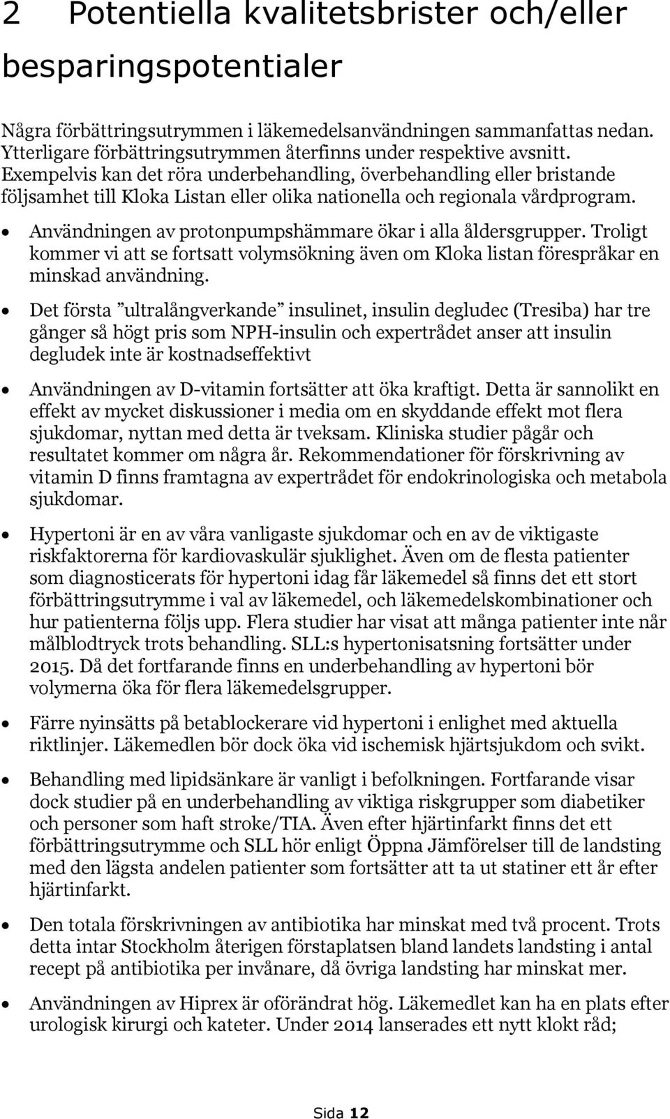 Exempelvis kan det röra underbehandling, överbehandling eller bristande följsamhet till Kloka Listan eller olika nationella och regionala vårdprogram.