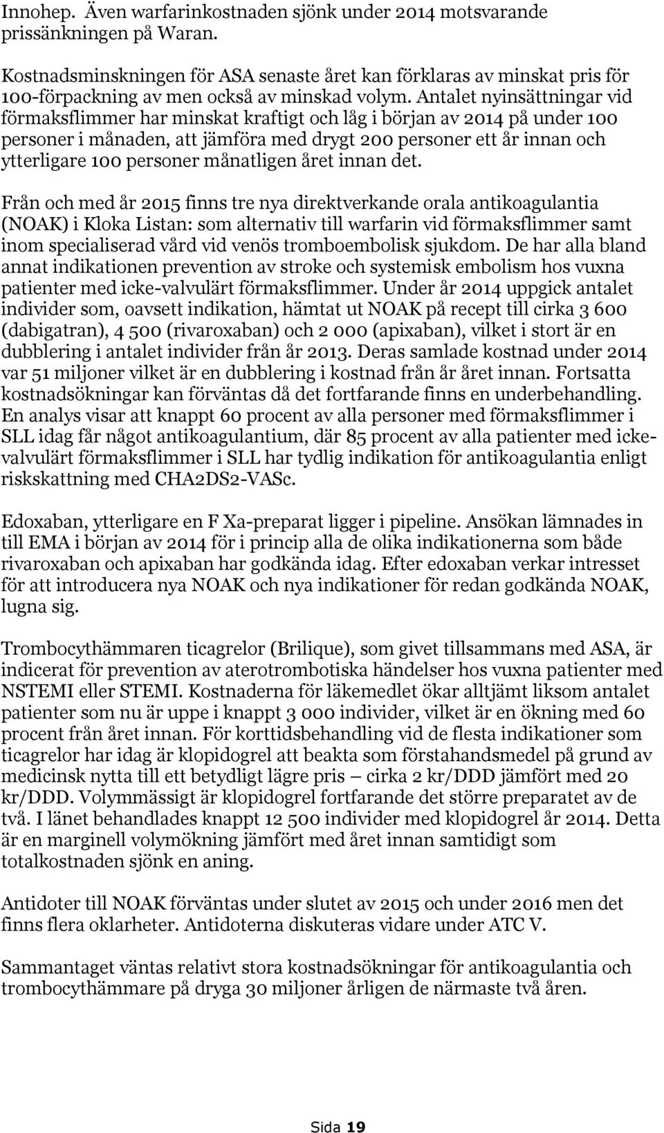 Antalet nyinsättningar vid förmaksflimmer har minskat kraftigt och låg i början av 2014 på under 100 personer i månaden, att jämföra med drygt 200 personer ett år innan och ytterligare 100 personer