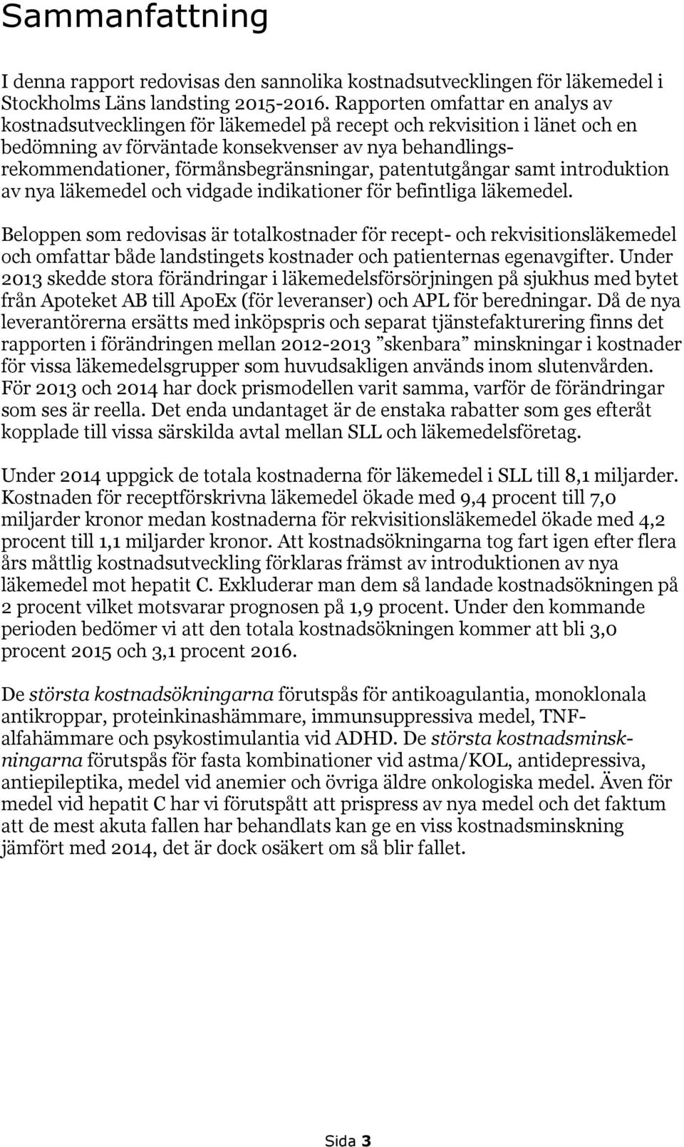 förmånsbegränsningar, patentutgångar samt introduktion av nya läkemedel och vidgade indikationer för befintliga läkemedel.