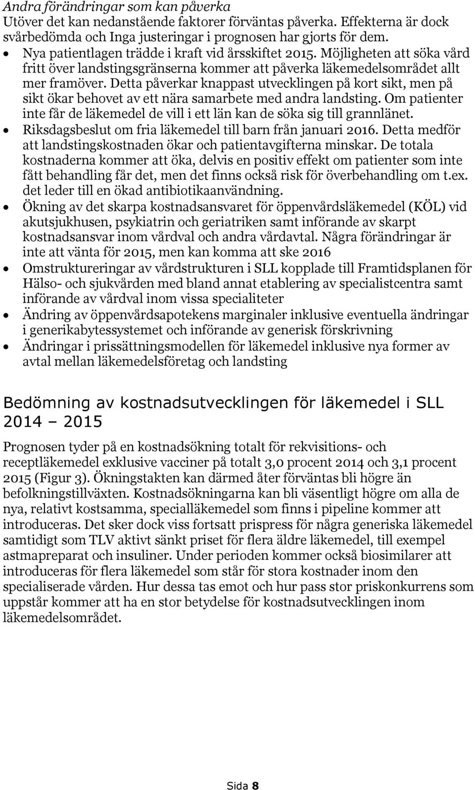 Detta påverkar knappast utvecklingen på kort sikt, men på sikt ökar behovet av ett nära samarbete med andra landsting.