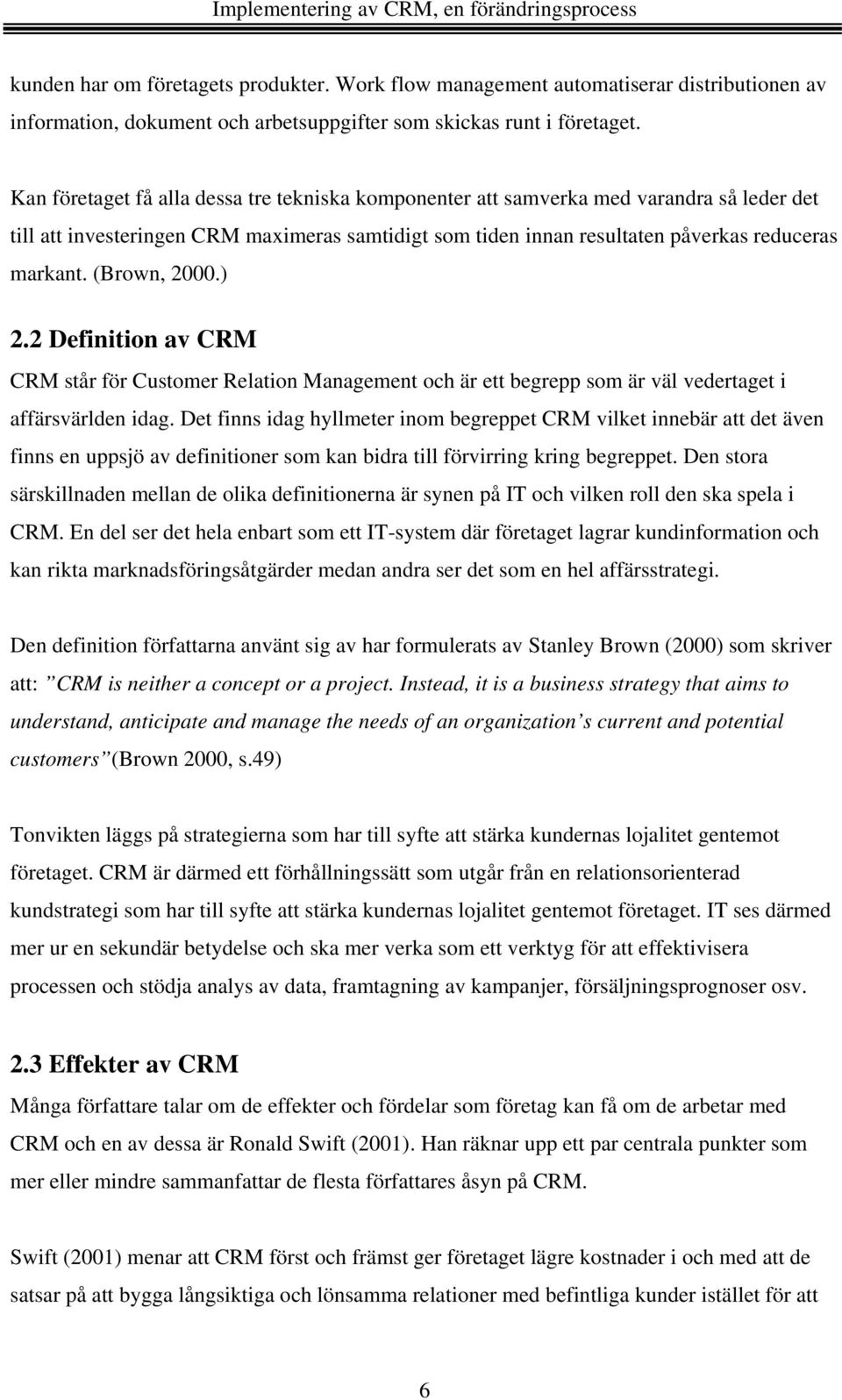 (Brown, 2000.) 2.2 Definition av CRM CRM står för Customer Relation Management och är ett begrepp som är väl vedertaget i affärsvärlden idag.