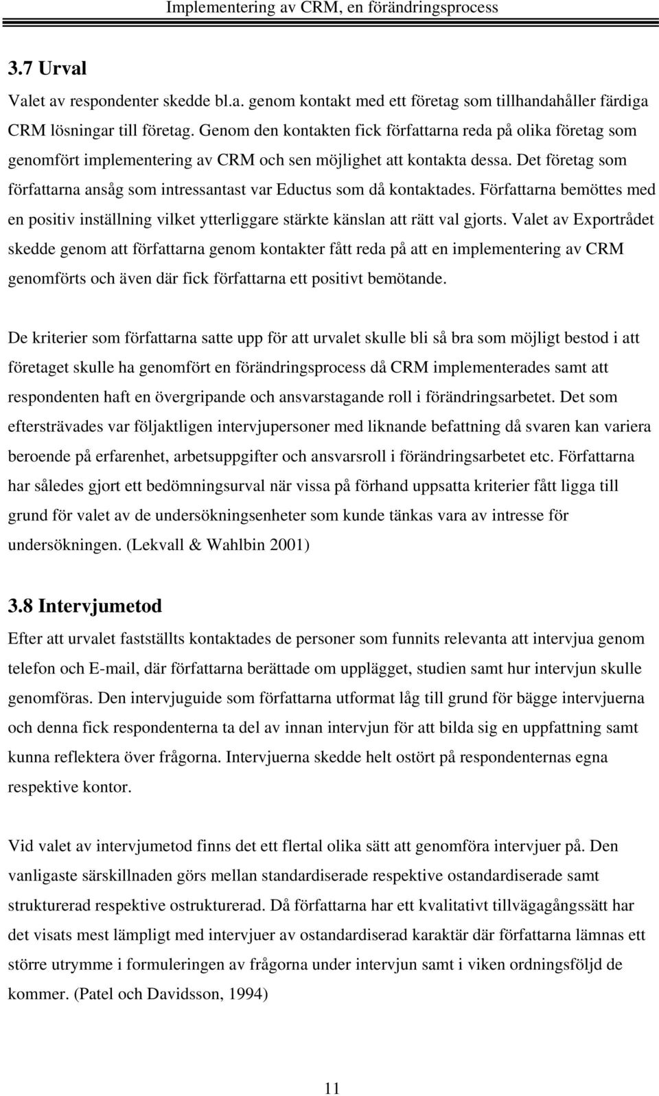 Det företag som författarna ansåg som intressantast var Eductus som då kontaktades. Författarna bemöttes med en positiv inställning vilket ytterliggare stärkte känslan att rätt val gjorts.