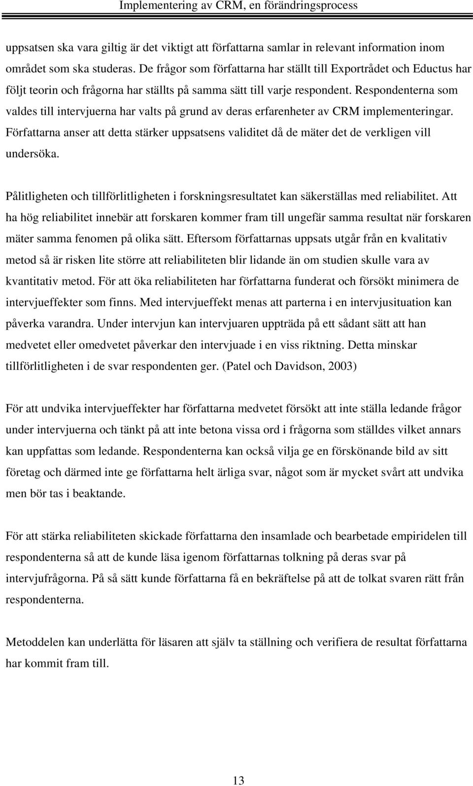 Respondenterna som valdes till intervjuerna har valts på grund av deras erfarenheter av CRM implementeringar.