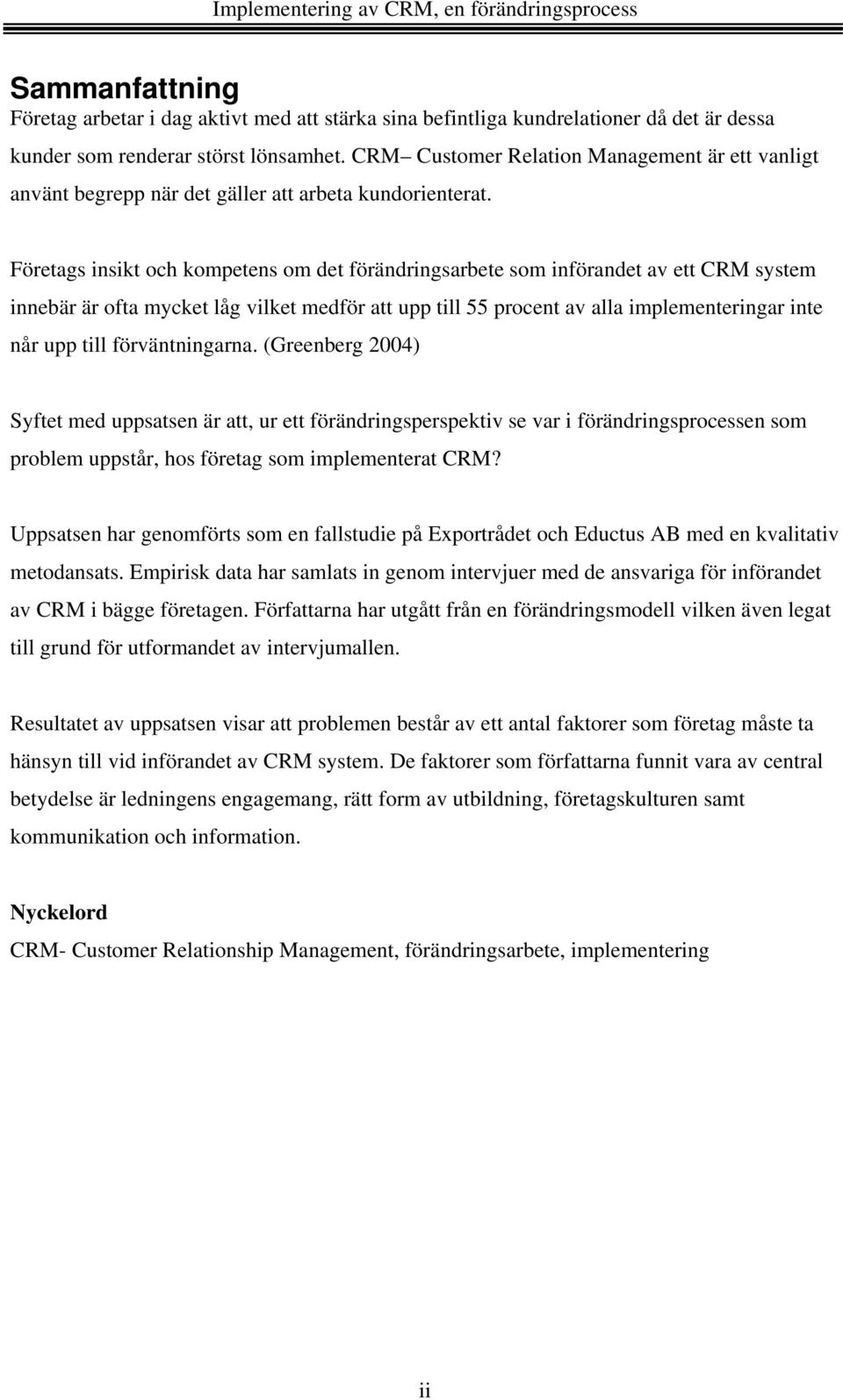 Företags insikt och kompetens om det förändringsarbete som införandet av ett CRM system innebär är ofta mycket låg vilket medför att upp till 55 procent av alla implementeringar inte når upp till