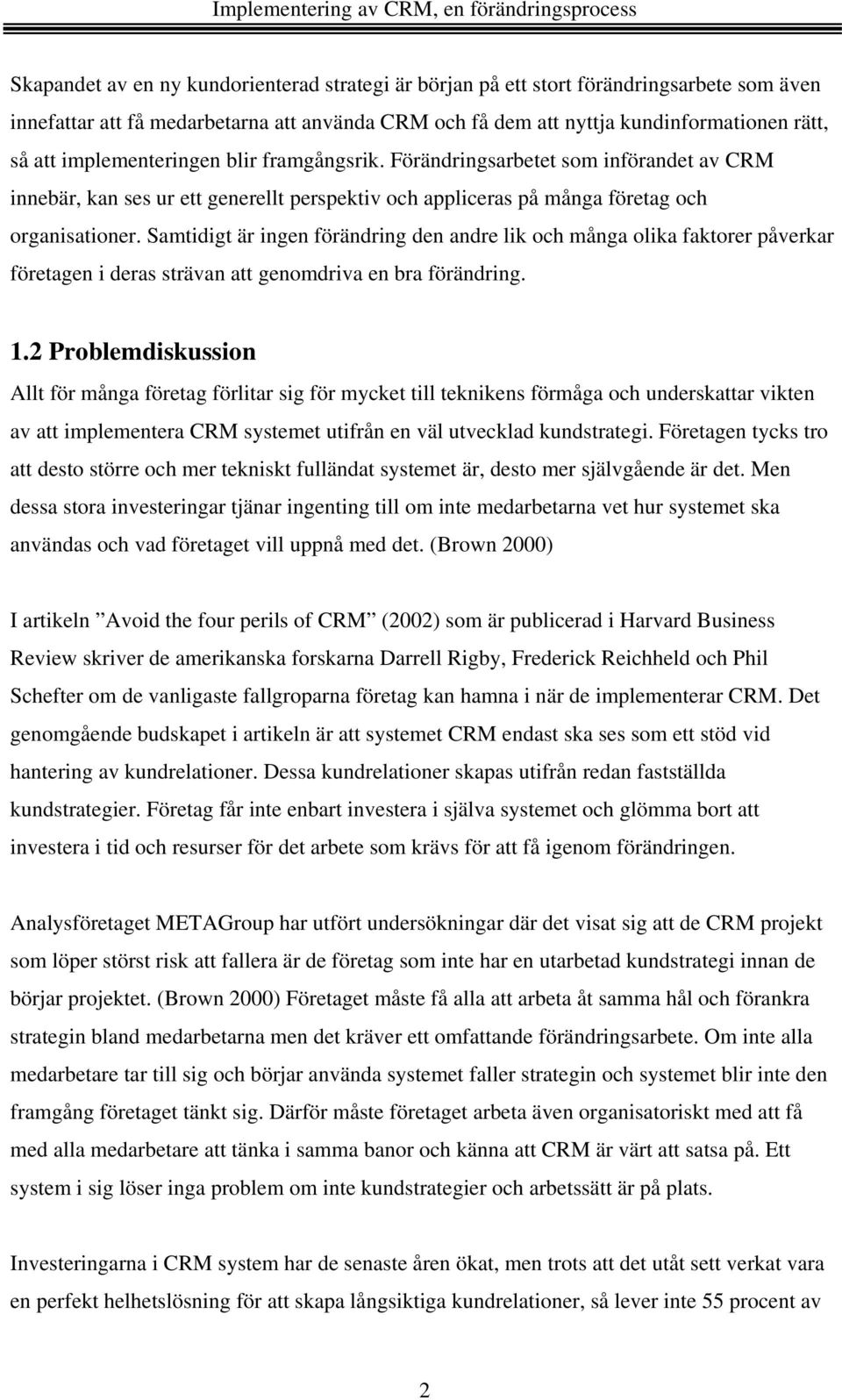 Samtidigt är ingen förändring den andre lik och många olika faktorer påverkar företagen i deras strävan att genomdriva en bra förändring. 1.