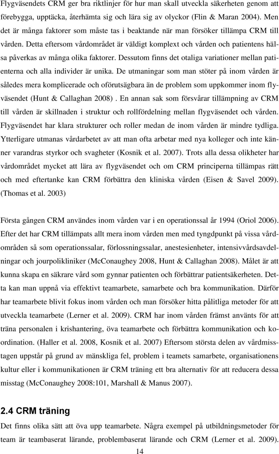 Detta eftersom vårdområdet är väldigt komplext och vården och patientens hälsa påverkas av många olika faktorer. Dessutom finns det otaliga variationer mellan patienterna och alla individer är unika.