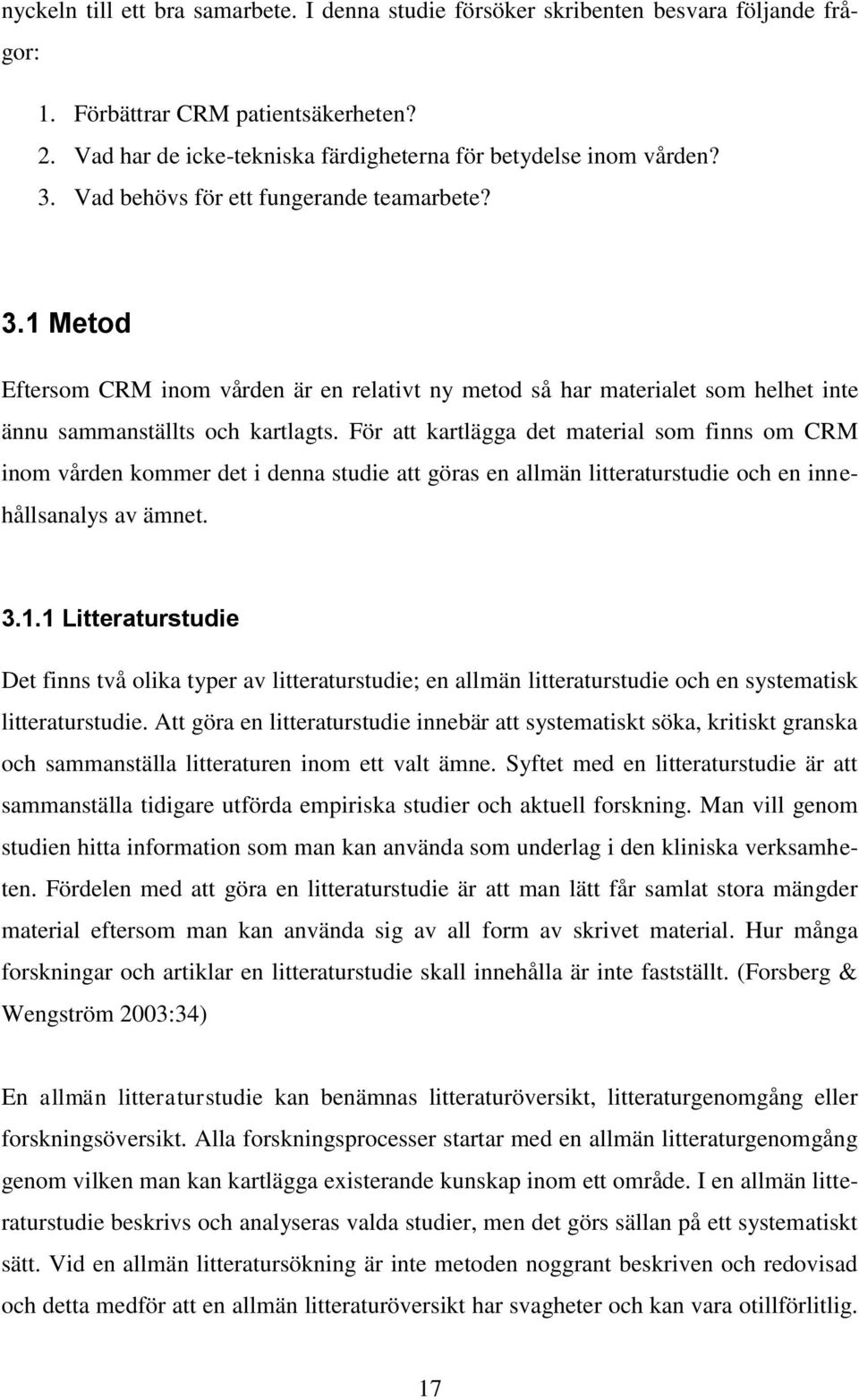 För att kartlägga det material som finns om CRM inom vården kommer det i denna studie att göras en allmän litteraturstudie och en innehållsanalys av ämnet. 3.1.