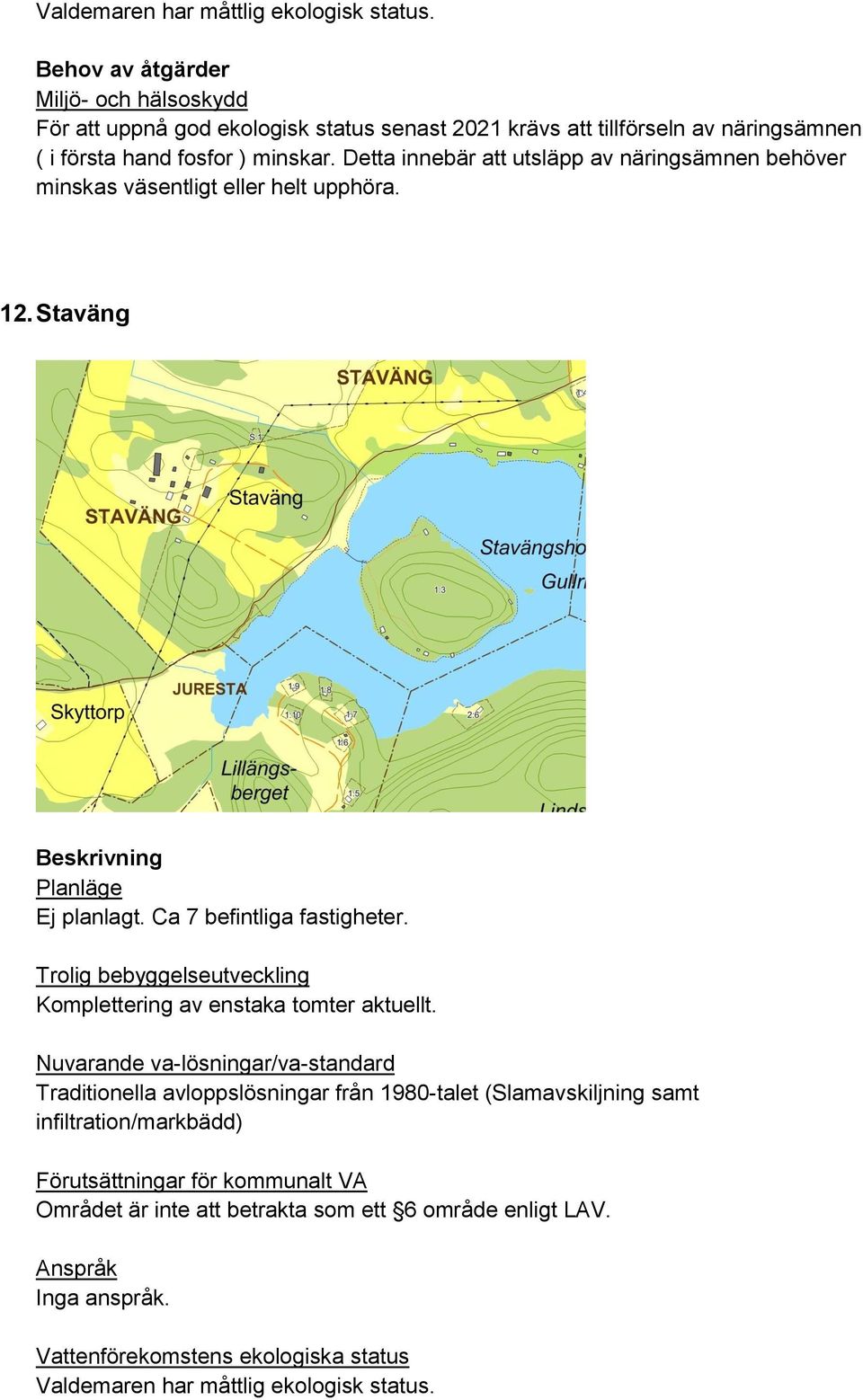 Detta innebär att utsläpp av näringsämnen behöver minskas väsentligt eller helt upphöra. 12. Staväng Ej planlagt.