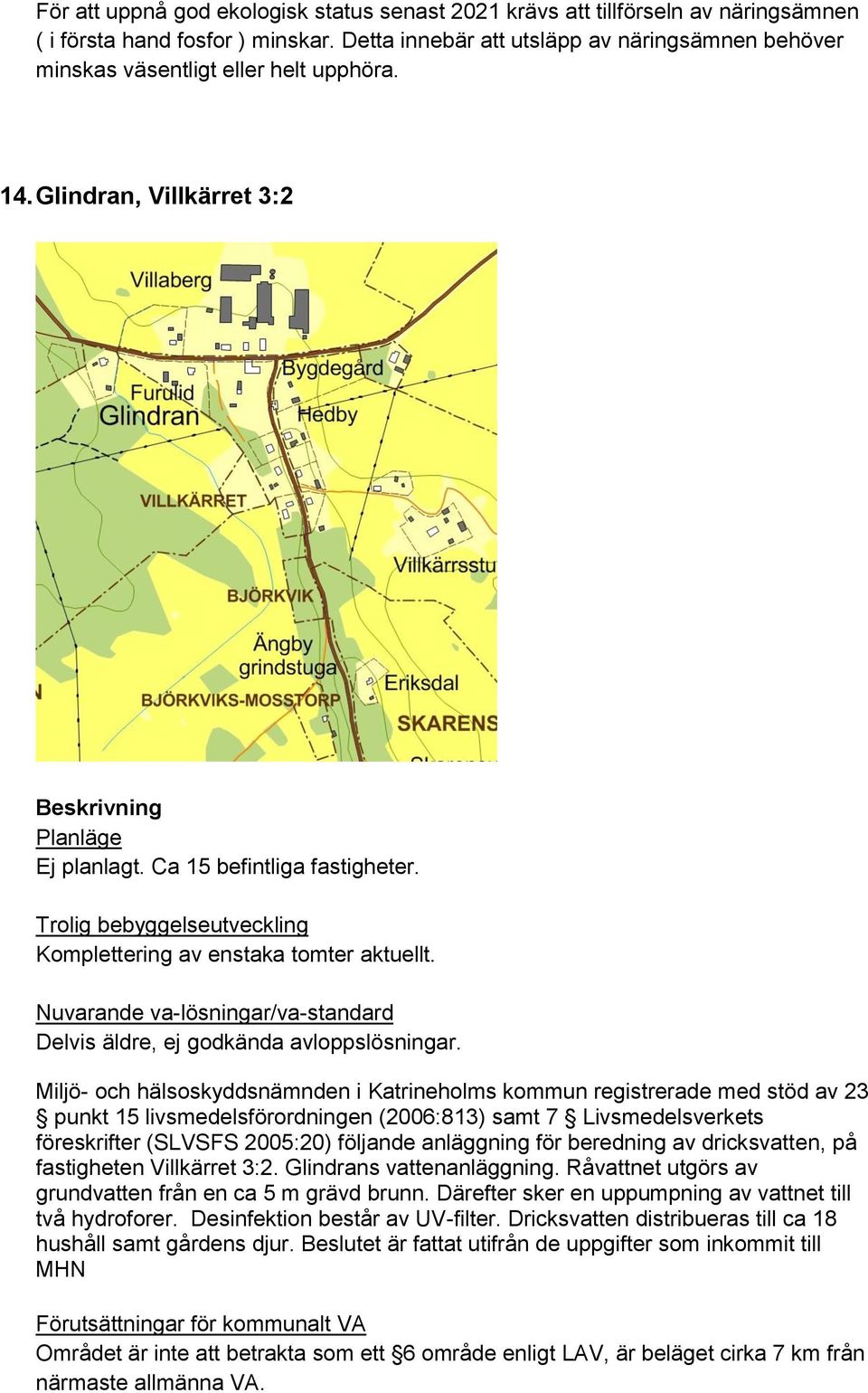 Komplettering av enstaka tomter aktuellt. Delvis äldre, ej godkända avloppslösningar.