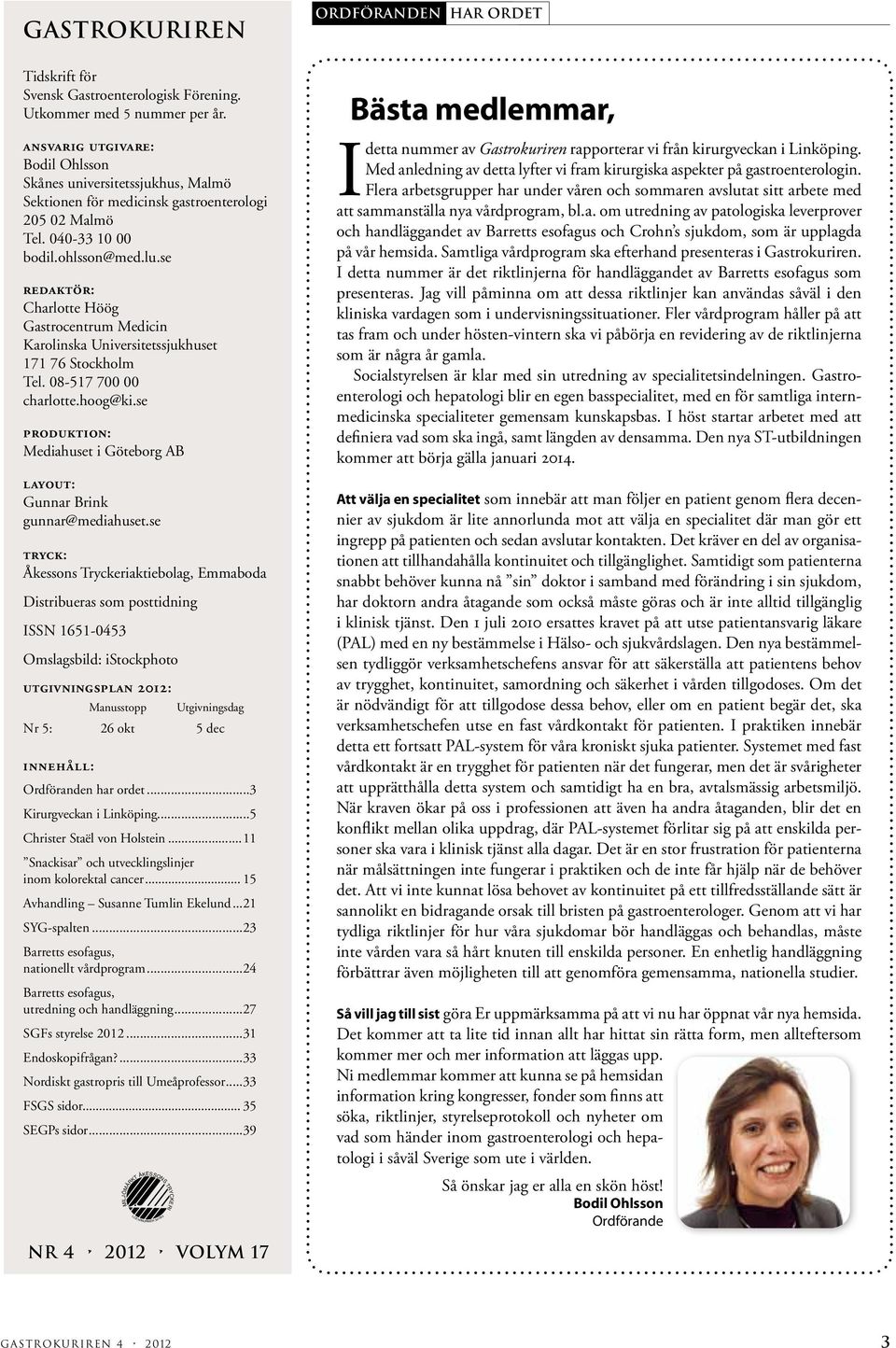 se redaktör: Charlotte Höög Gastrocentrum Medicin Karolinska Universitetssjukhuset 171 76 Stockholm Tel. 08-517 700 00 charlotte.hoog@ki.