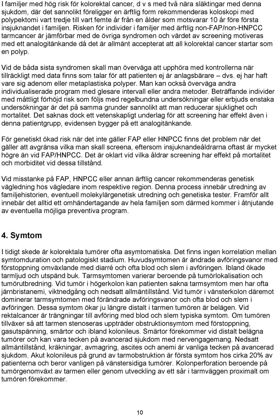 Risken för individer i familjer med ärftlig non-fap/non-hnpcc tarmcancer är jämförbar med de övriga syndromen och värdet av screening motiveras med ett analogitänkande då det är allmänt accepterat