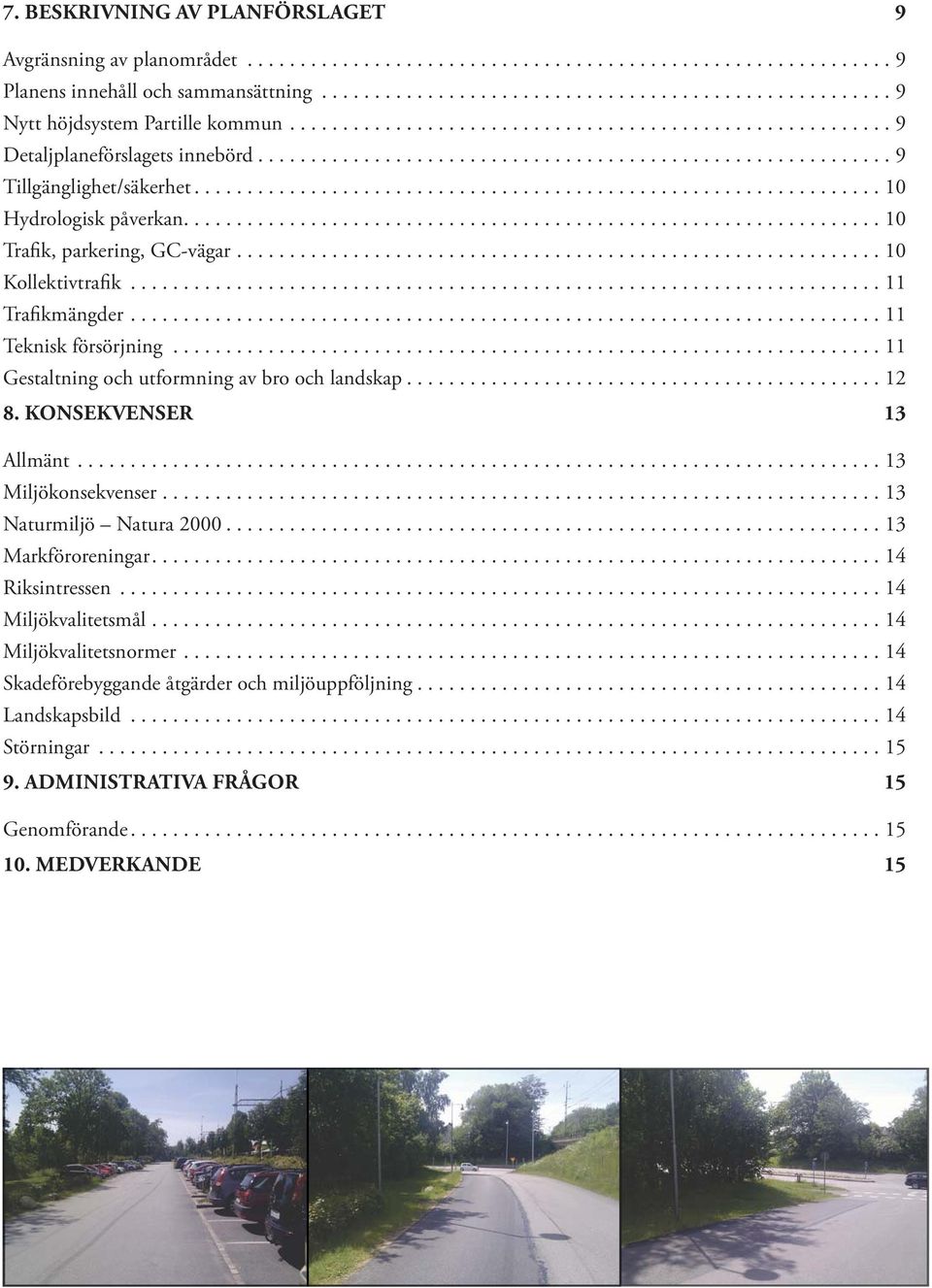 ..11 Gestaltning och utformning av bro och landskap...12 8. KONSEKVENSER 13 Allmänt...13 Miljökonsekvenser...13 Naturmiljö Natura 2000...13 Markföroreningar...14 Riksintressen.