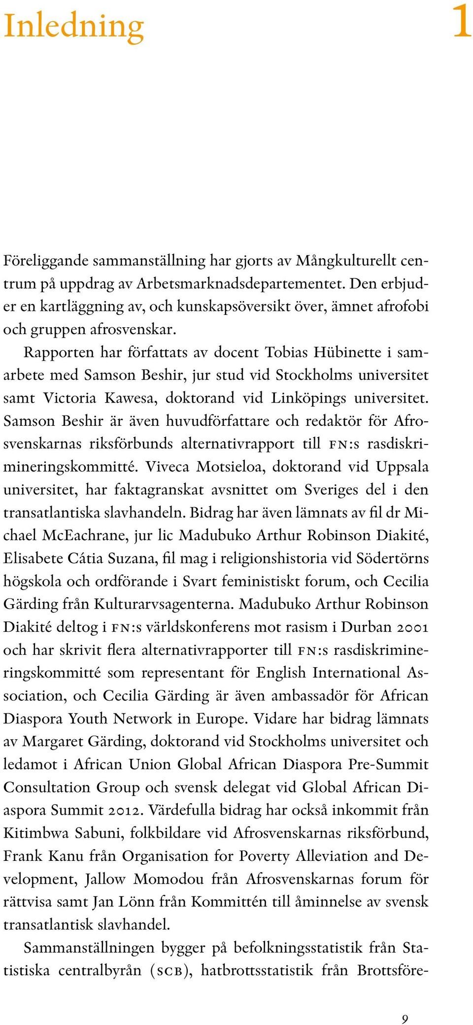 Rapporten har författats av docent Tobias Hübinette i samarbete med Samson Beshir, jur stud vid Stockholms universitet samt Victoria Kawesa, doktorand vid Linköpings universitet.