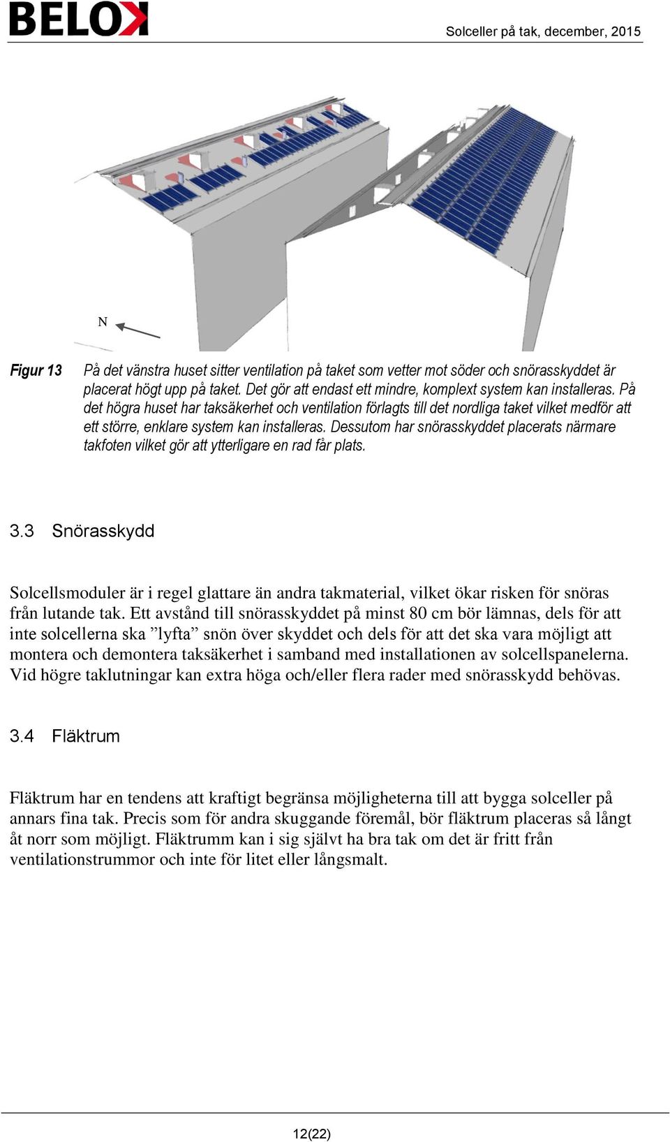 Dessutom har snörasskyddet placerats närmare takfoten vilket gör att ytterligare en rad får plats. 3.