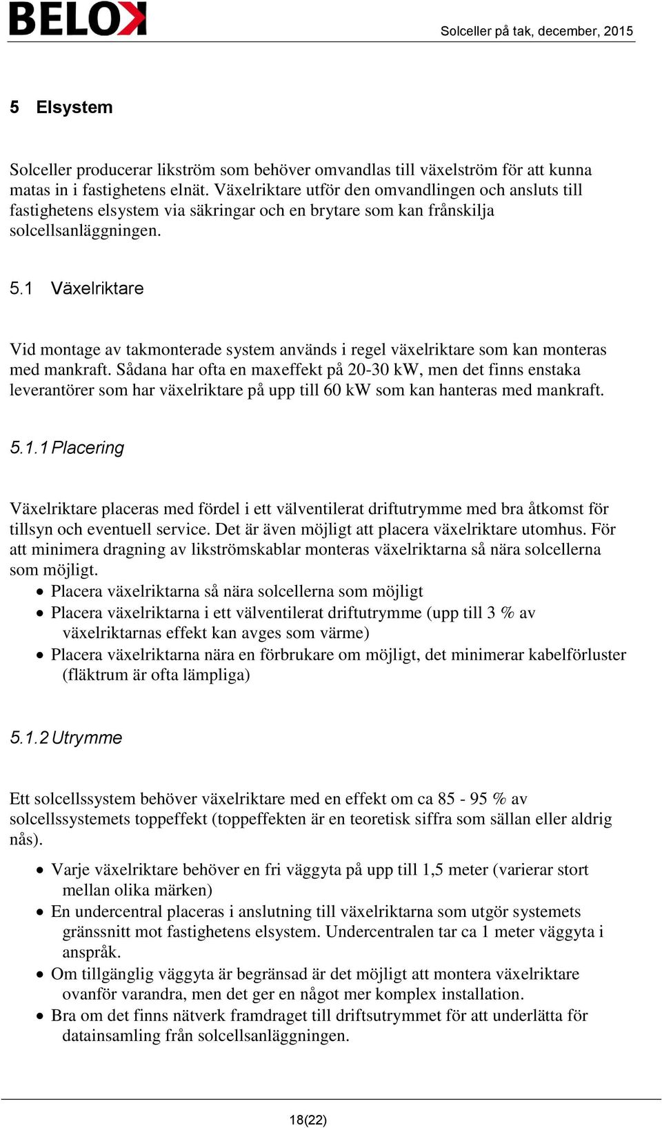 1 Växelriktare Vid montage av takmonterade system används i regel växelriktare som kan monteras med mankraft.