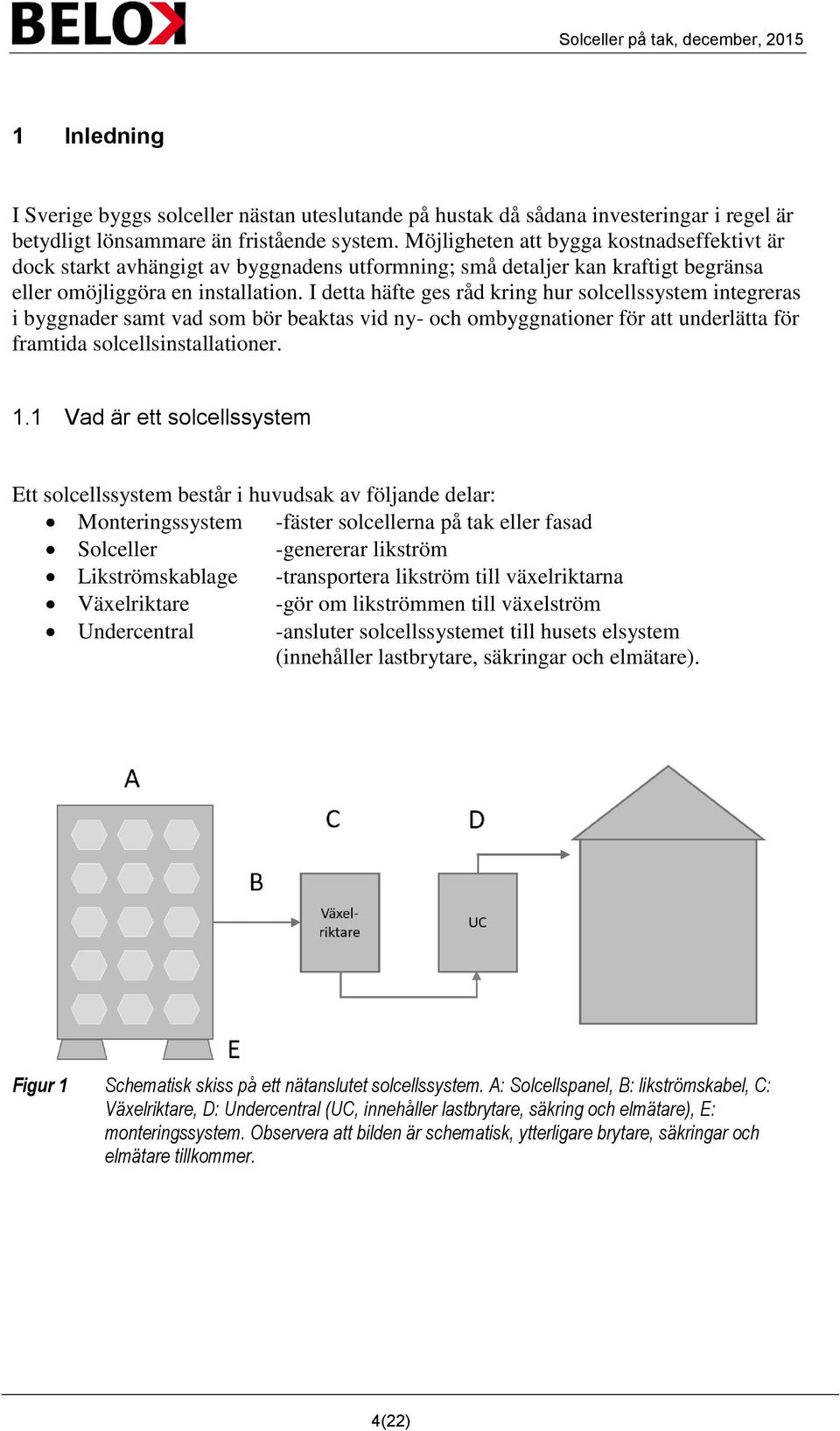 I detta häfte ges råd kring hur solcellssystem integreras i byggnader samt vad som bör beaktas vid ny- och ombyggnationer för att underlätta för framtida solcellsinstallationer. 1.